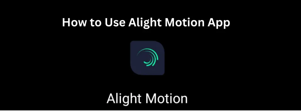 How to Use Alight Motion App